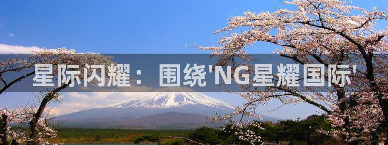 澳客足球比赛即时比分：星际闪耀：围绕\'NG星耀国际\'