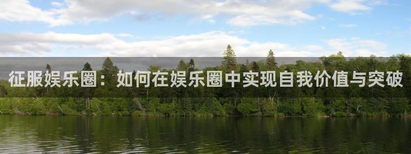 比分澳客：征服娱乐圈：如何在娱乐圈中实现自我价值与突破