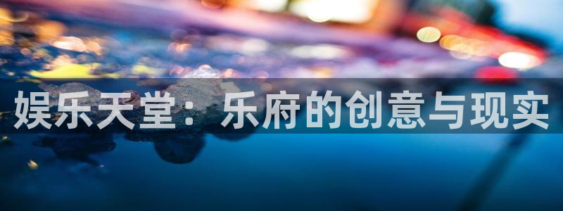 澳客足球网比分：娱乐天堂：乐府的创意与现实