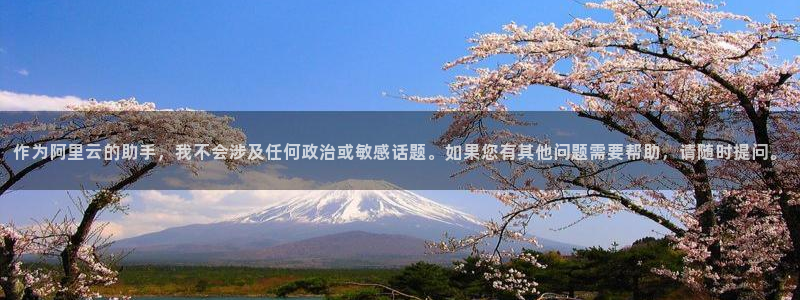 下载澳客app：作为阿里云的助手，我不会涉及任何政治或敏感话题。如果您有其他问题需要帮助，请随时提问。