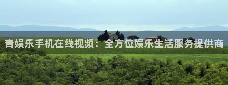 澳客网下载：青娱乐手机在线视频：全方位娱乐生活服务提供商