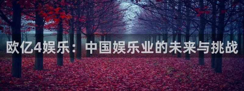 澳客手机版网页：欧亿4娱乐：中国娱乐业的未来与挑战